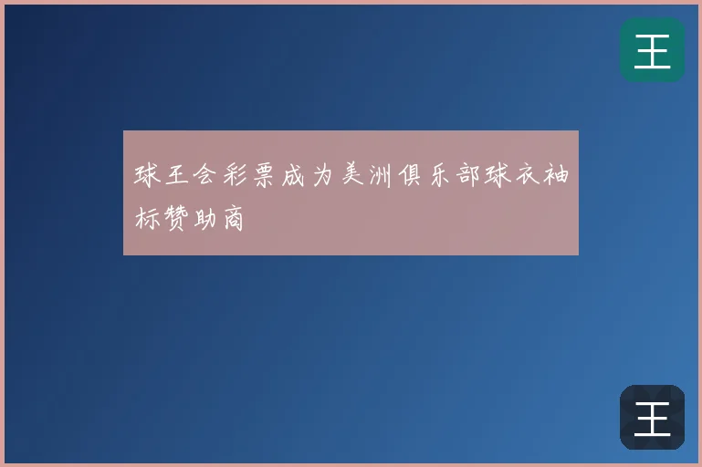 球王会彩票成为美洲俱乐部球衣袖标赞助商