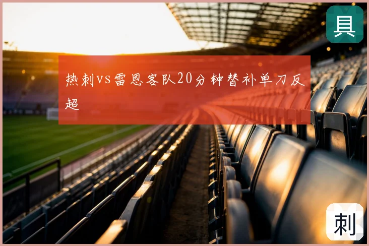 热刺vs雷恩客队20分钟替补单刀反超