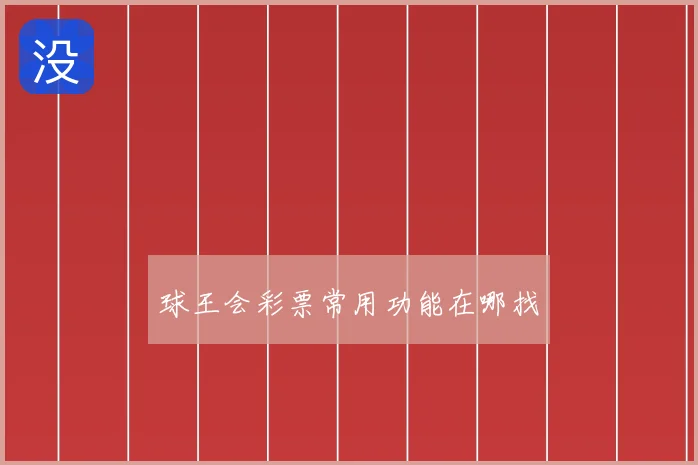 球王会彩票常用功能在哪找