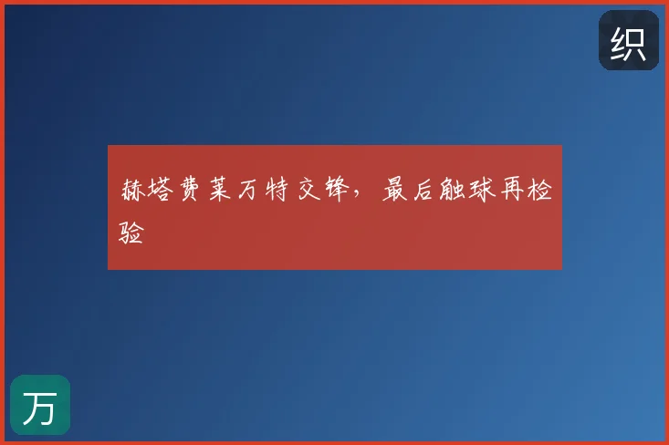 赫塔费莱万特交锋,最后触球再检验